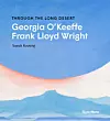'Through the Long Desert' explores the parallels and connections between Georgia O’Keeffe and Frank Lloyd Wright
